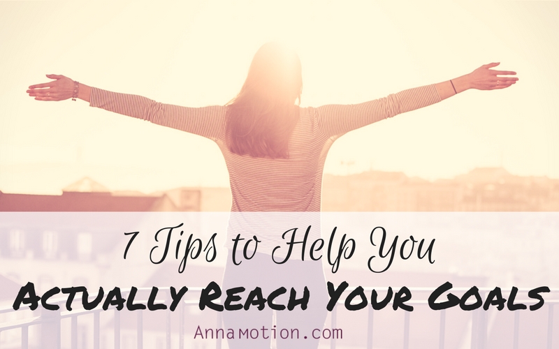 7 Tips to Help You Actually Reach Your Goals