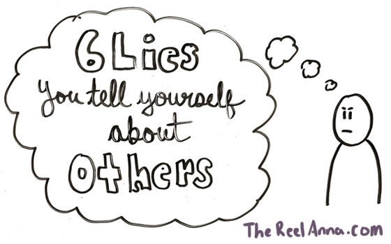 6 Lies You Tell Yourself About Others