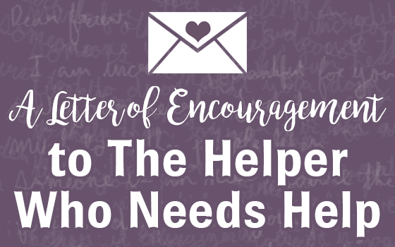 To The Helper Who Needs Help