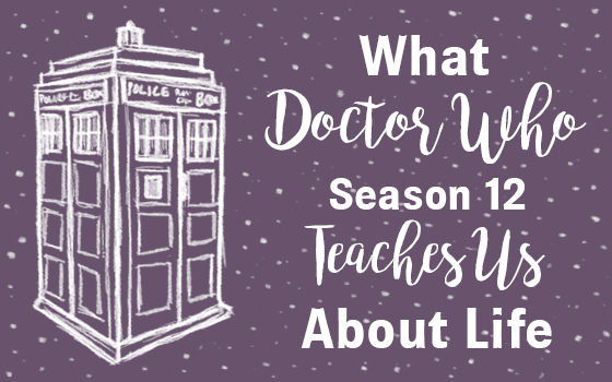 What Doctor Who Season 12 Teaches Us About Life